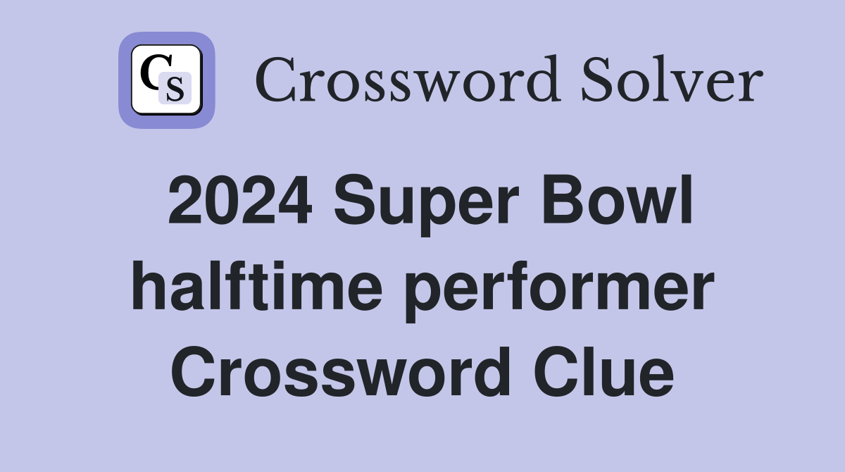 2024 Super Bowl halftime performer Crossword Clue Answers Crossword